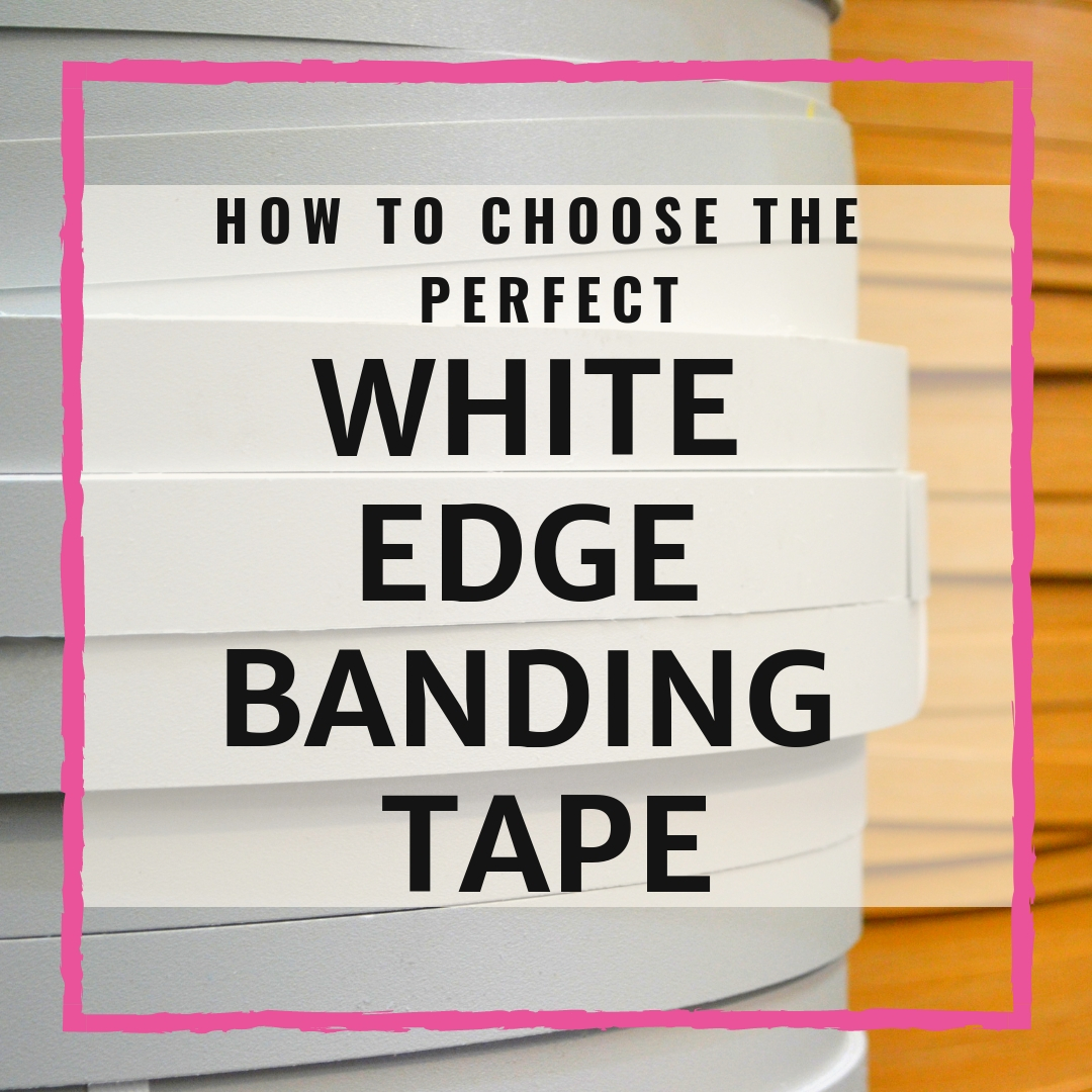 How To Choose The Perfect White Edge Banding Tape