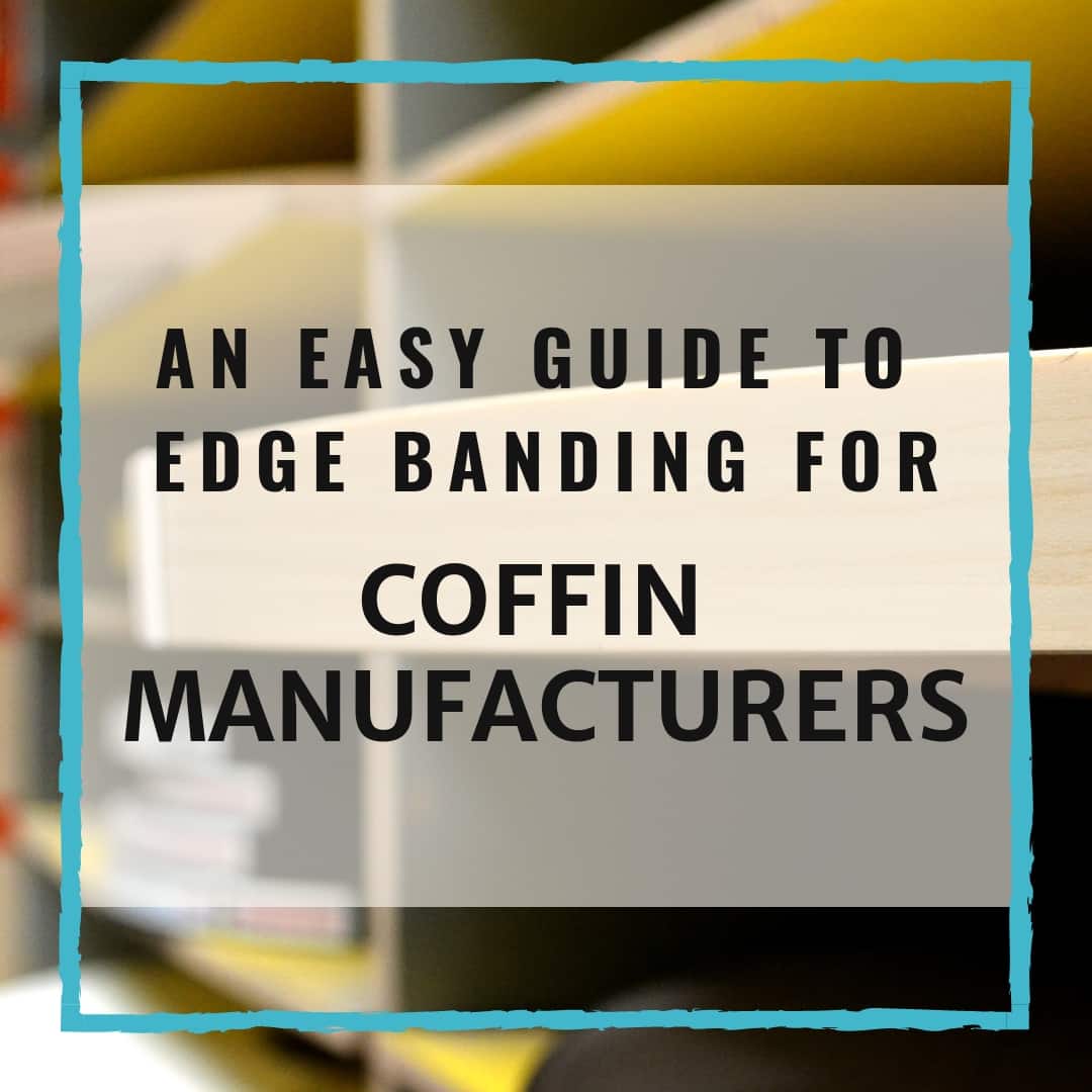 Edge Banding For Coffin Manufacturers